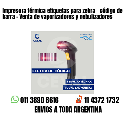 Impresora térmica etiquetas para zebra  código de barra - Venta de vaporizadores y nebulizadores